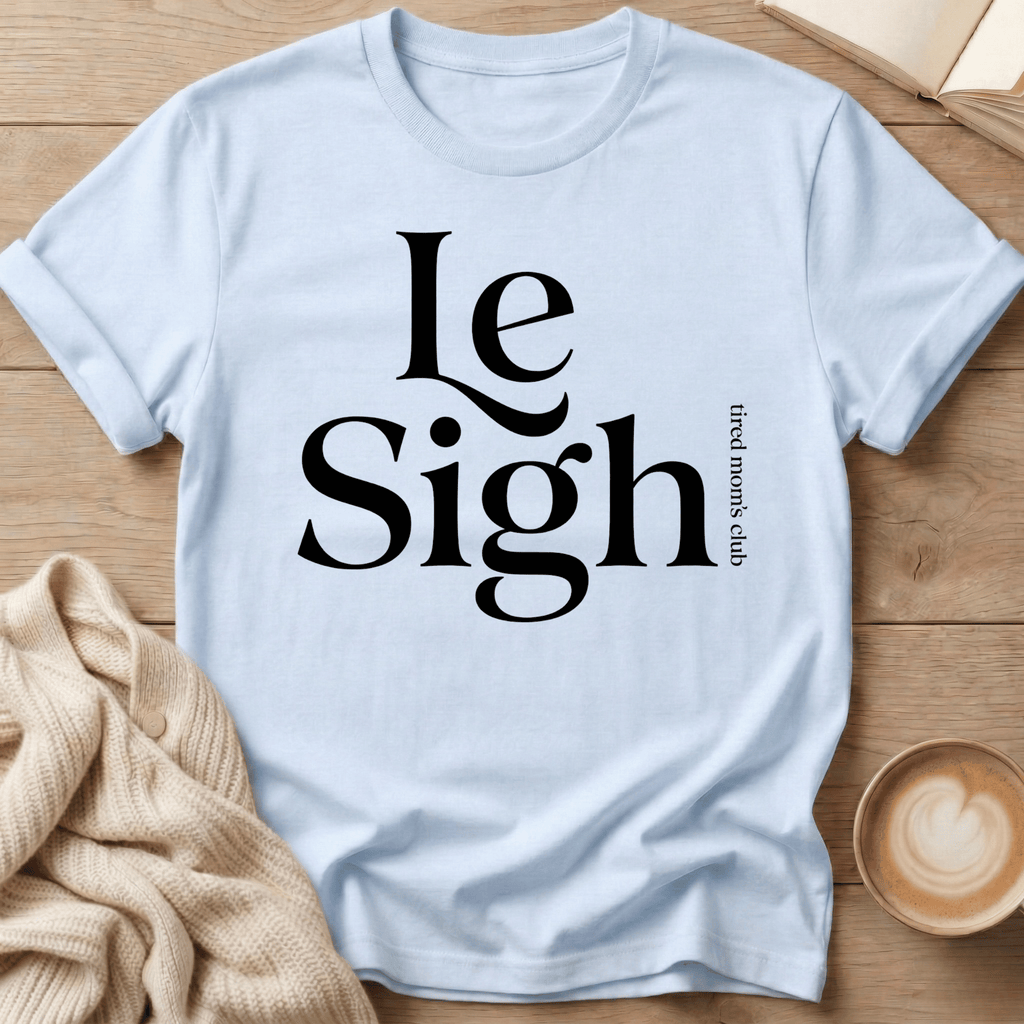 Le Sigh (Tired Mom Club) T-Shirt