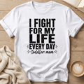 I Fight for My Life Every Day - Toddler Mom T-Shirt