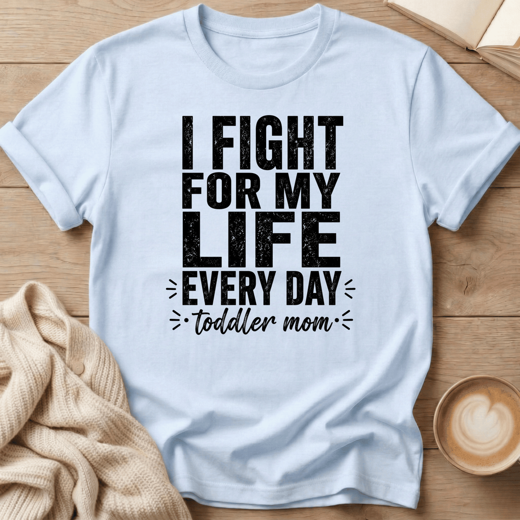 I Fight for My Life Every Day - Toddler Mom T-Shirt