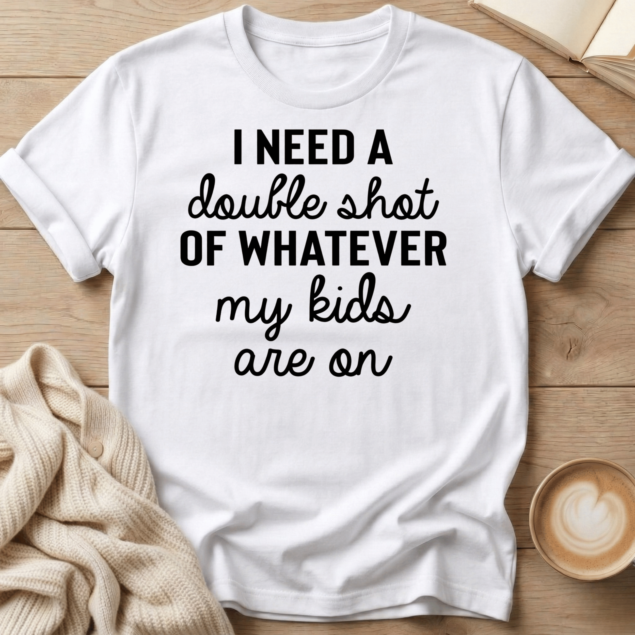 I Need a Double Shot of Whatever My kids Are On T-Shirt