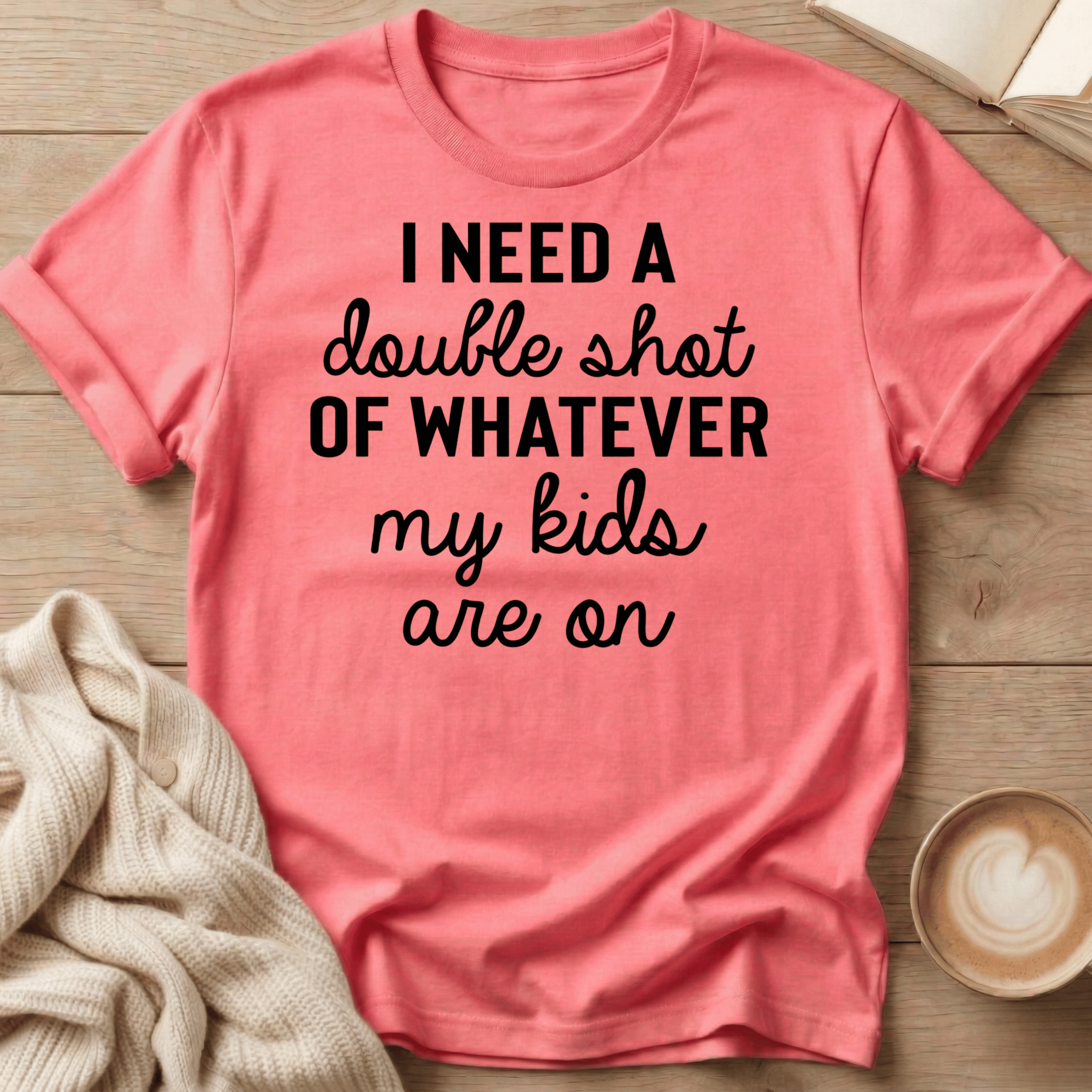 I Need a Double Shot of Whatever My kids Are On T-Shirt