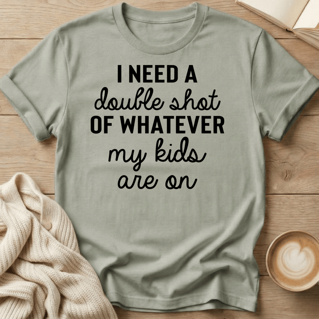 I Need a Double Shot of Whatever My kids Are On T-Shirt