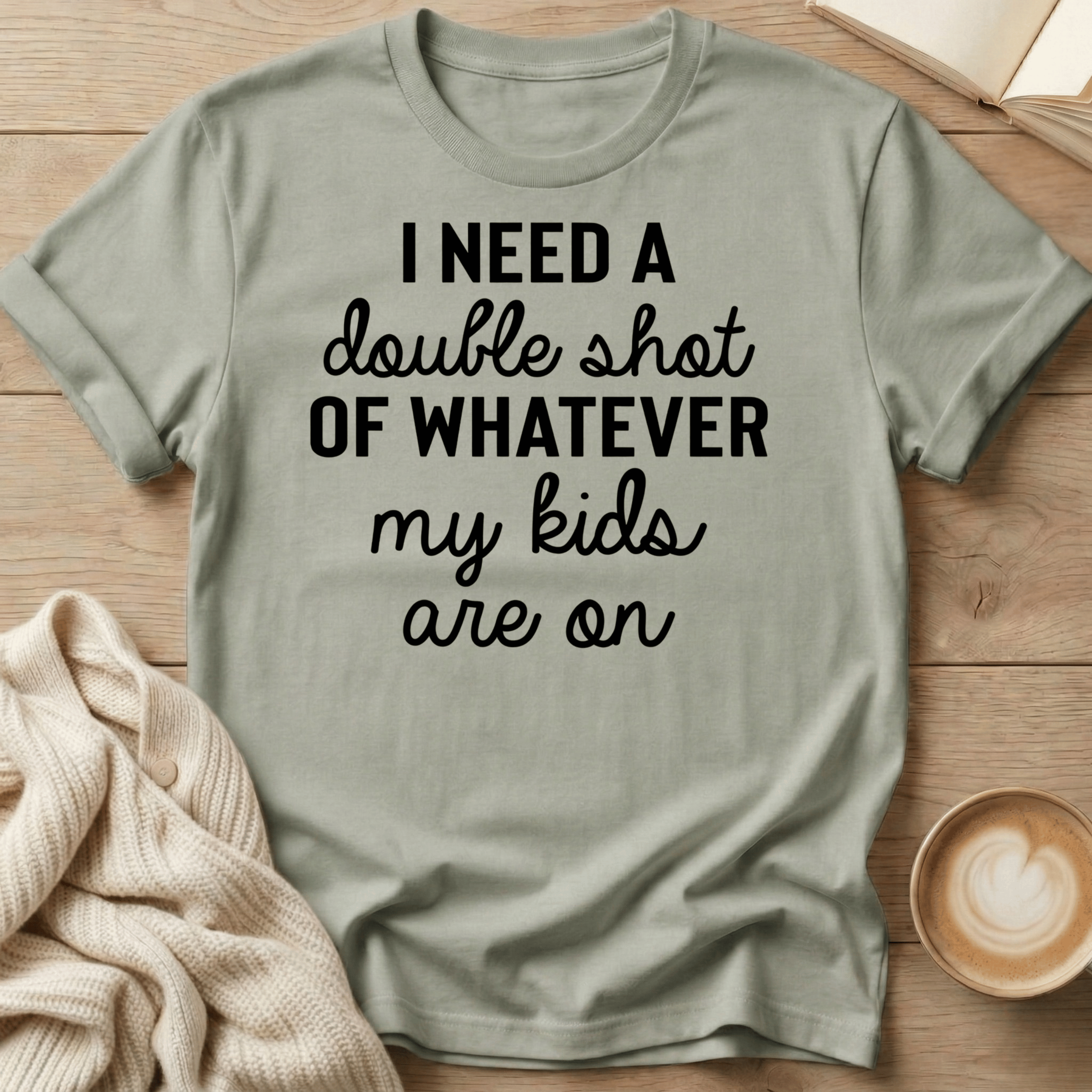 I Need a Double Shot of Whatever My kids Are On T-Shirt