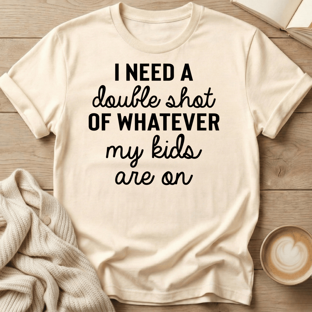 I Need a Double Shot of Whatever My kids Are On T-Shirt