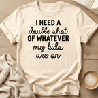 I Need a Double Shot of Whatever My kids Are On T-Shirt