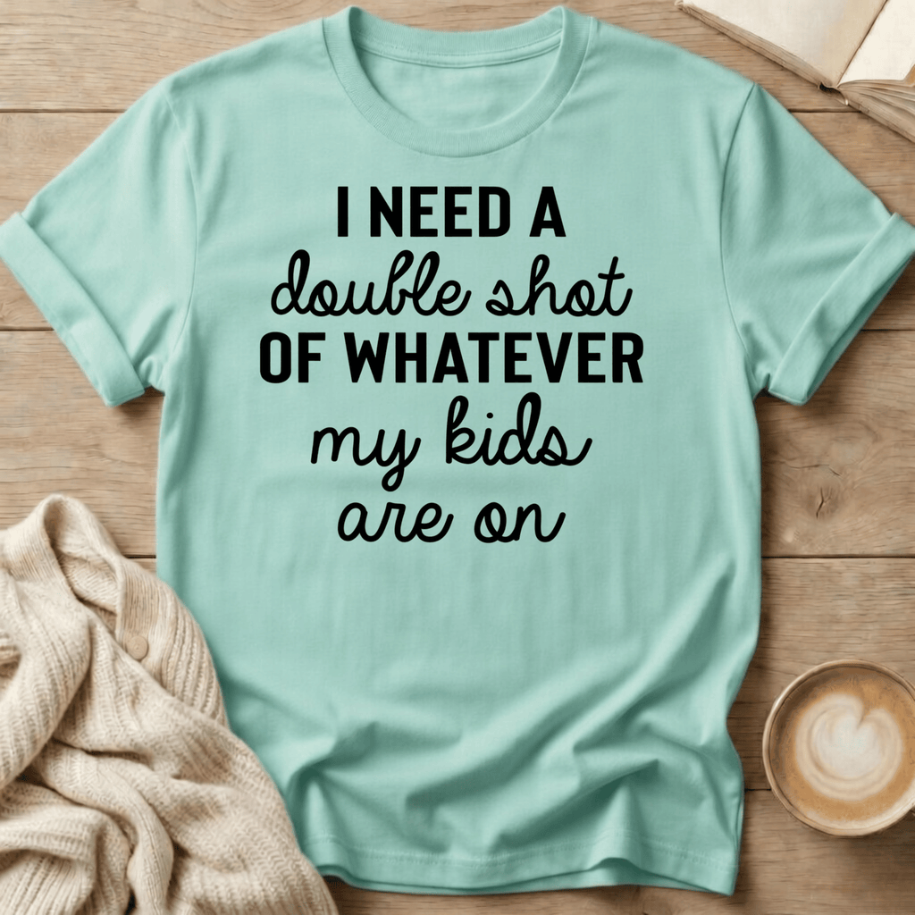 I Need a Double Shot of Whatever My kids Are On T-Shirt