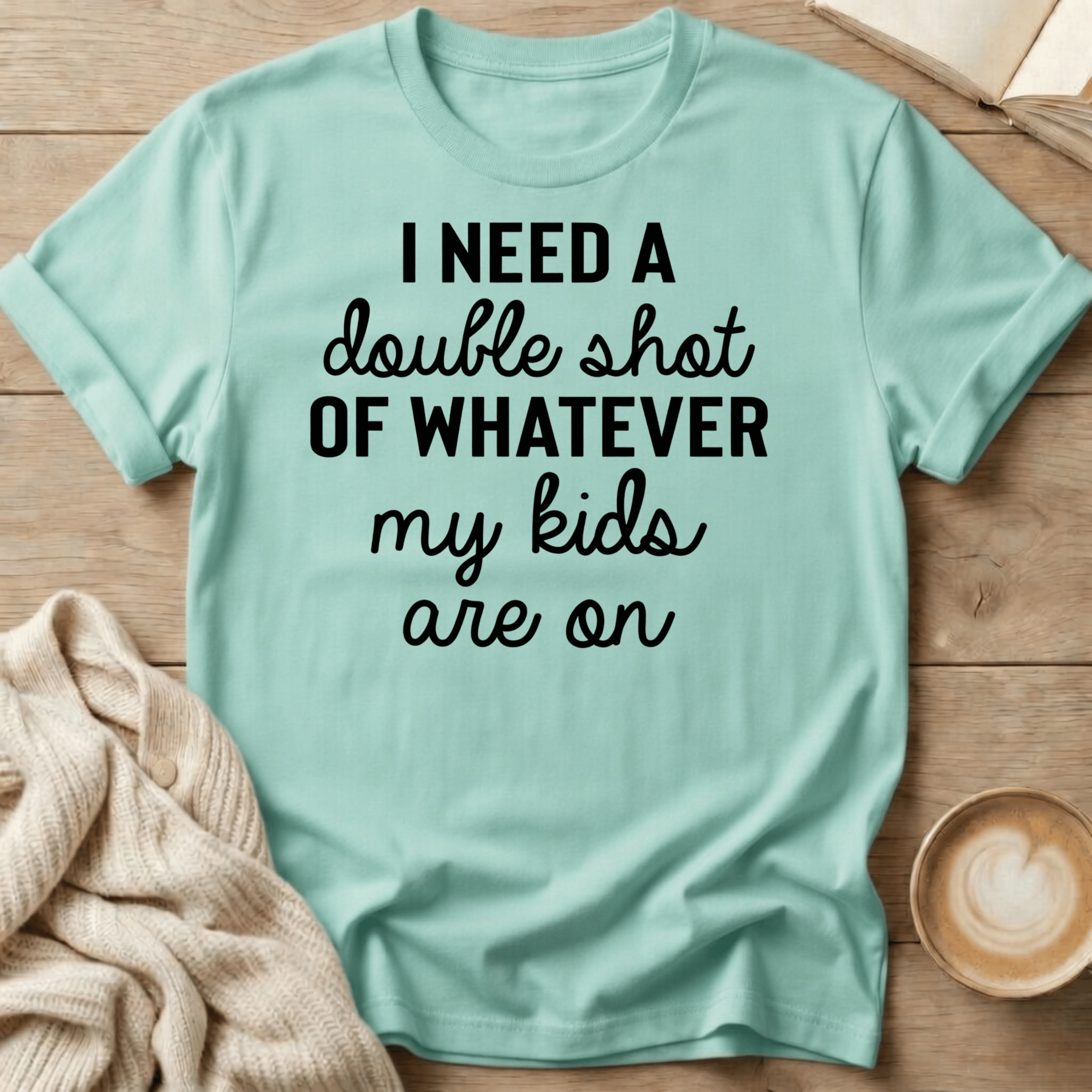 I Need a Double Shot of Whatever My kids Are On T-Shirt