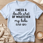 I Need a Double Shot of Whatever My kids Are On T-Shirt