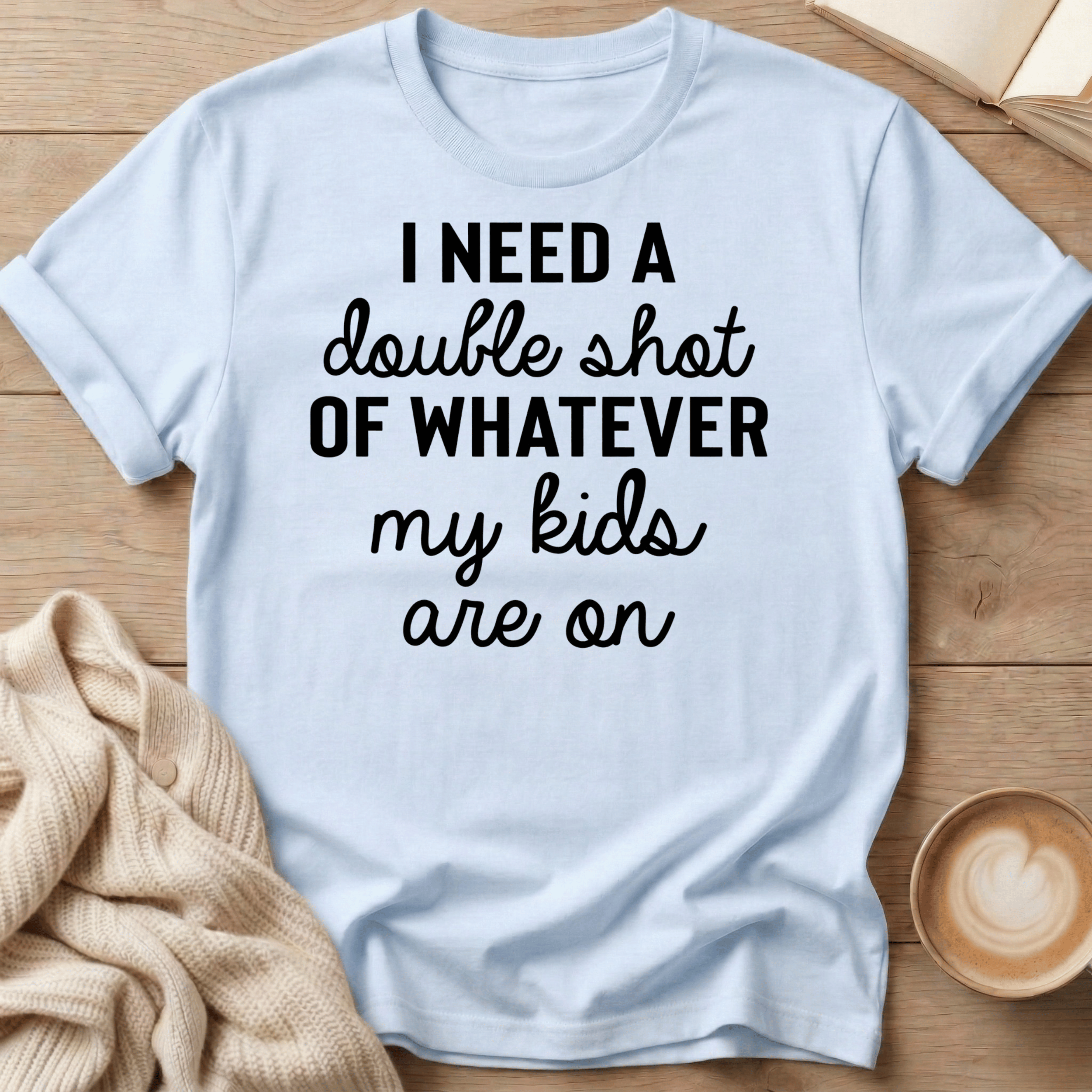 I Need a Double Shot of Whatever My kids Are On T-Shirt