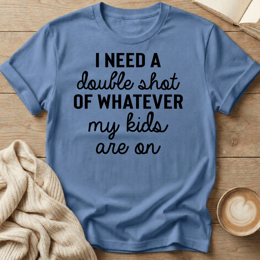 I Need a Double Shot of Whatever My kids Are On T-Shirt