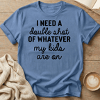 I Need a Double Shot of Whatever My kids Are On T-Shirt