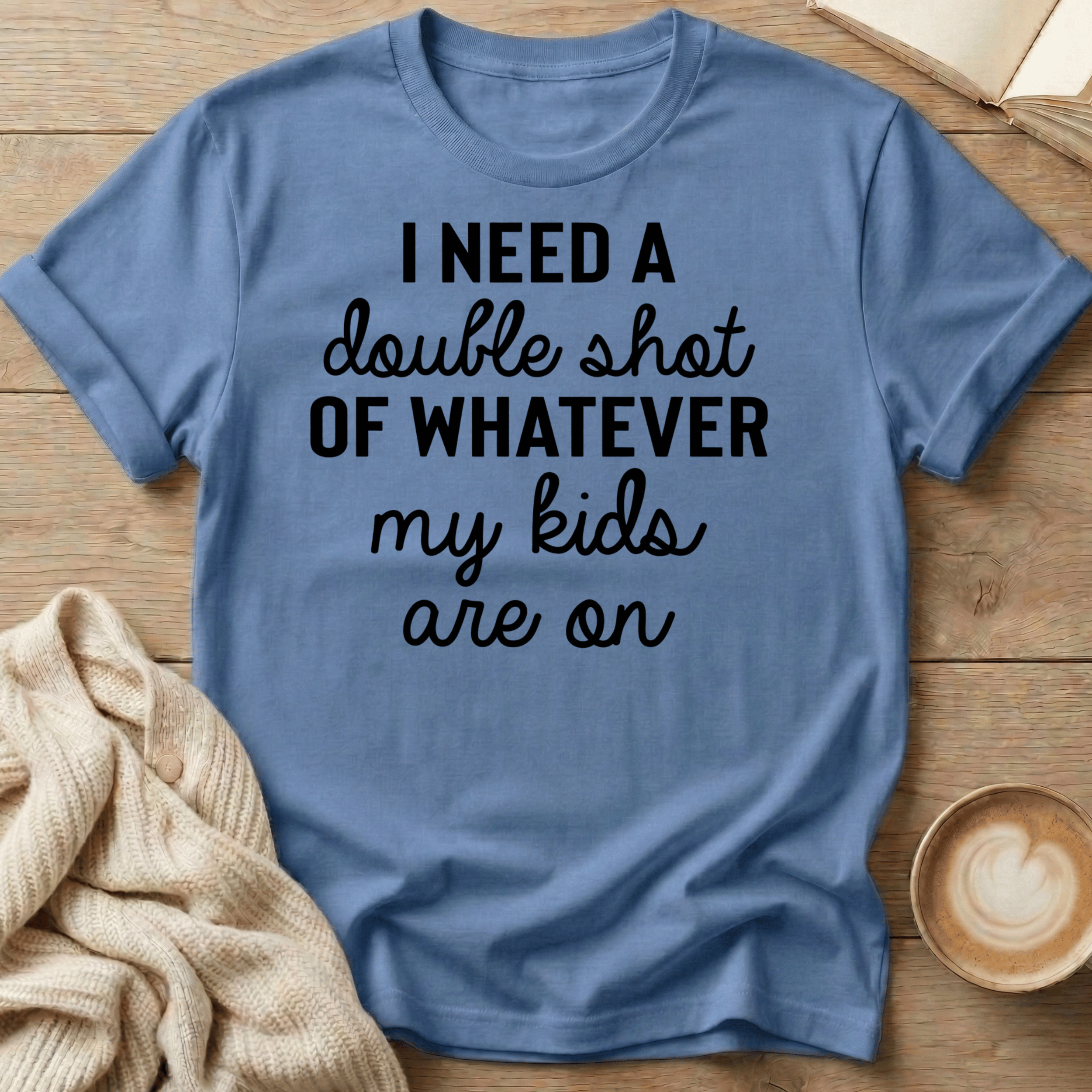 I Need a Double Shot of Whatever My kids Are On T-Shirt