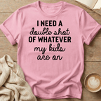 I Need a Double Shot of Whatever My kids Are On T-Shirt