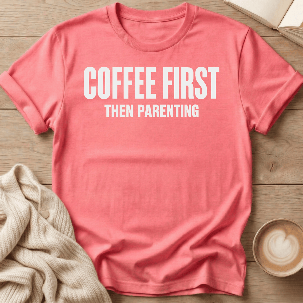 Coffee First - Then Parenting T-Shirt