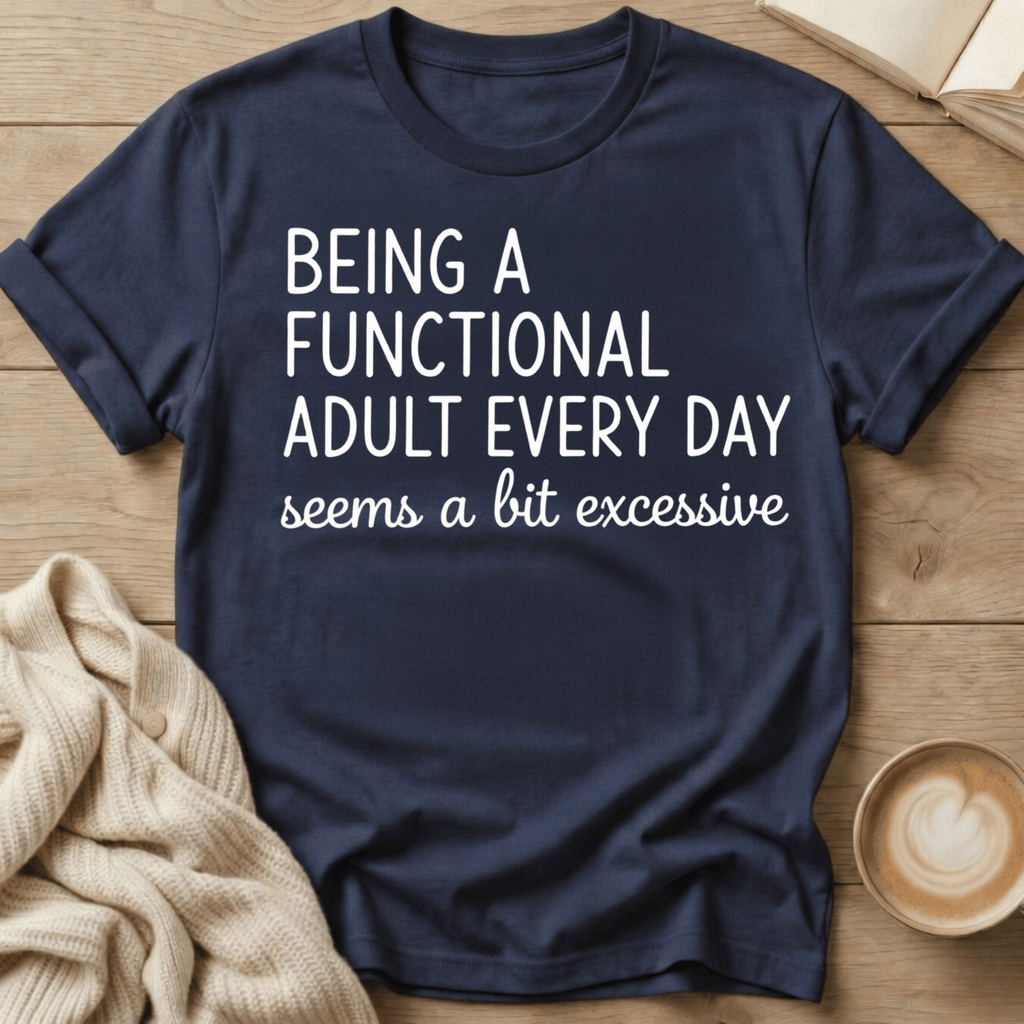 Being a Functional Adult Every Day T-Shirt