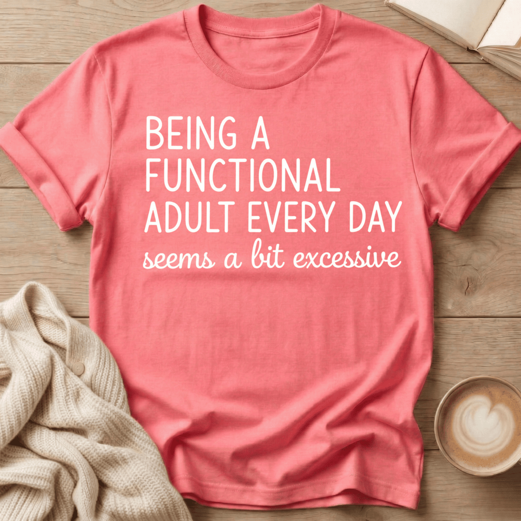Being a Functional Adult Every Day T-Shirt