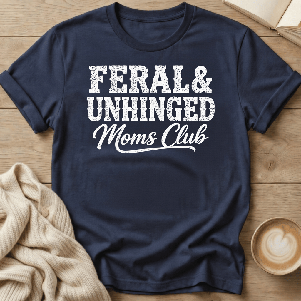 Feral & Unhinged Mom's Club T-Shirt