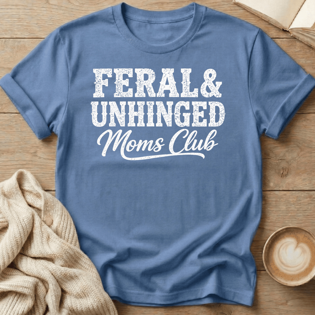 Feral & Unhinged Mom's Club T-Shirt