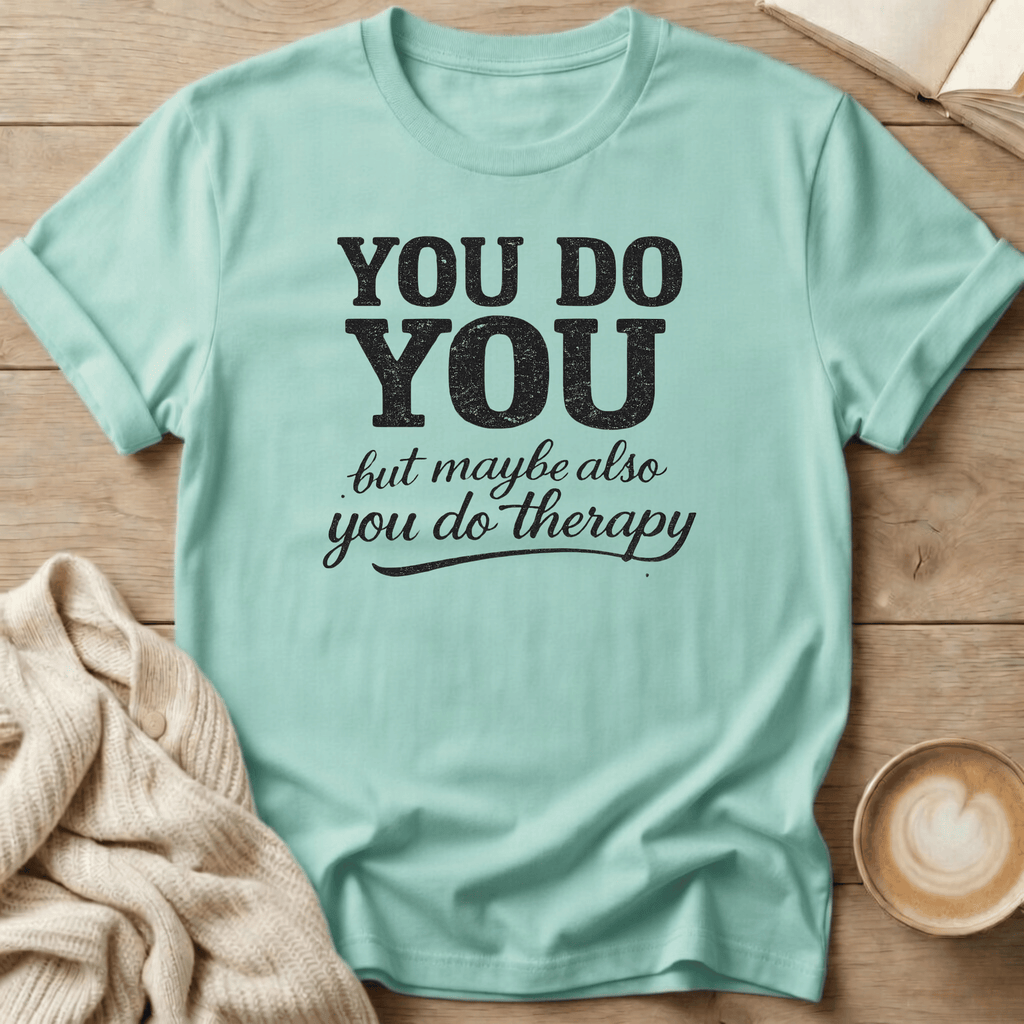 You Do You - But Also Maybe You Do Therapy - T-Shirt