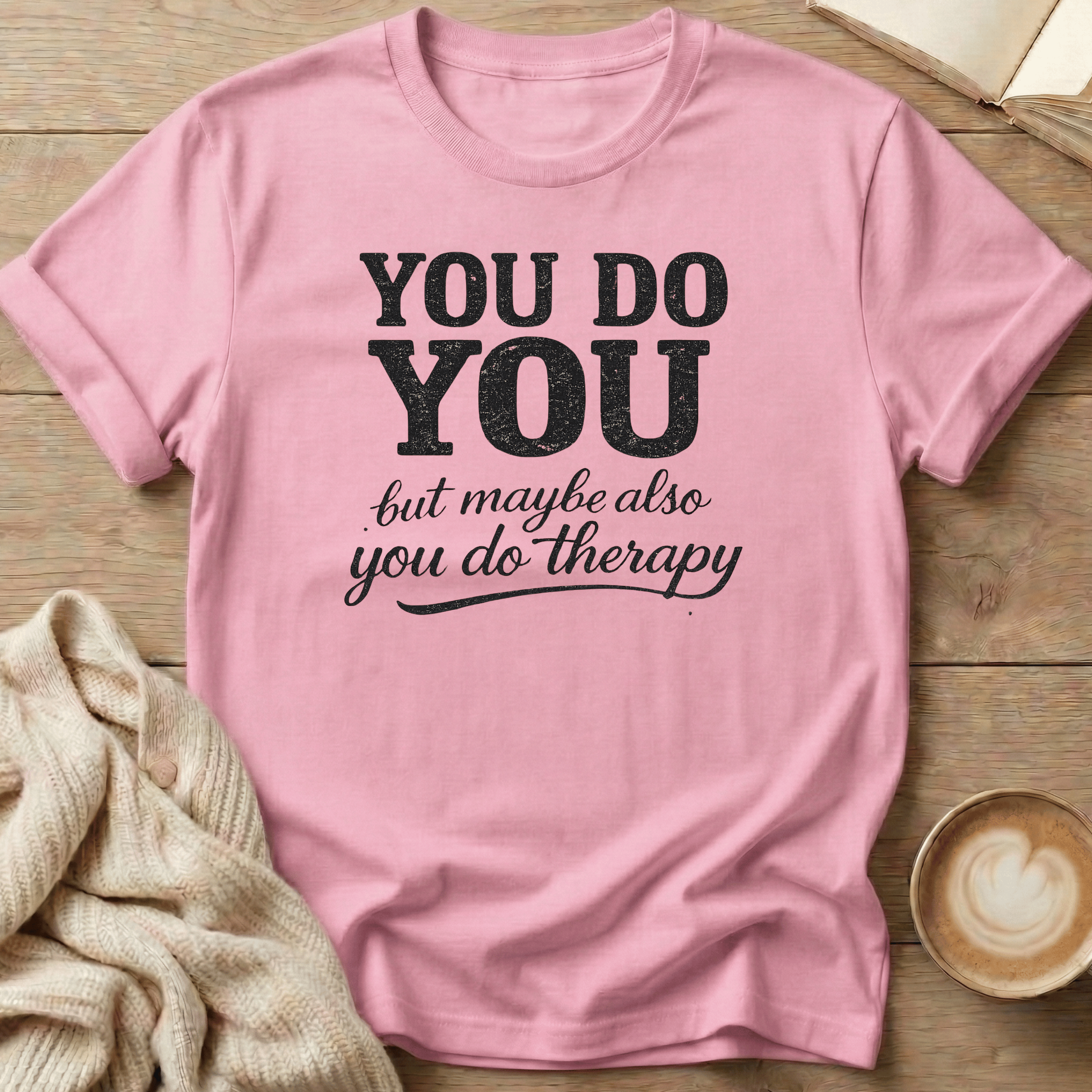 You Do You - But Also Maybe You Do Therapy - T-Shirt