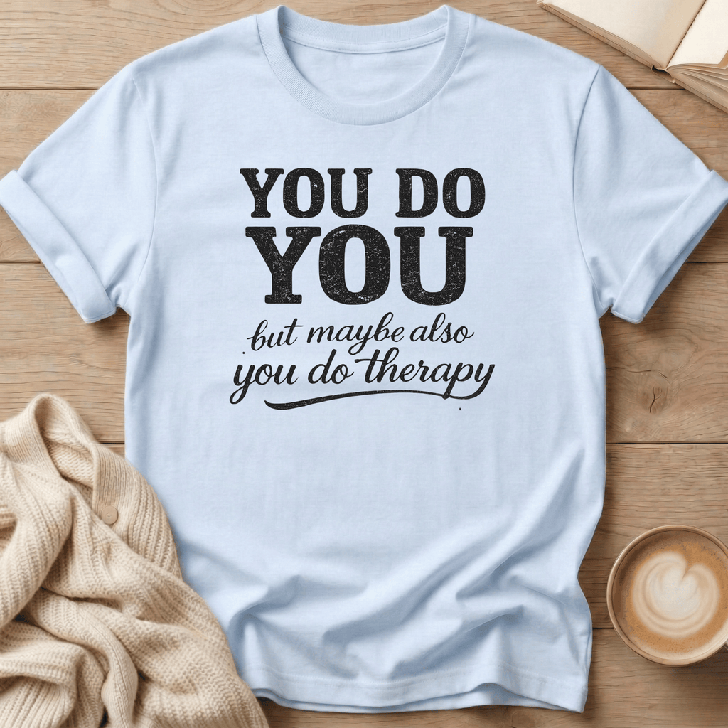 You Do You - But Also Maybe You Do Therapy - T-Shirt
