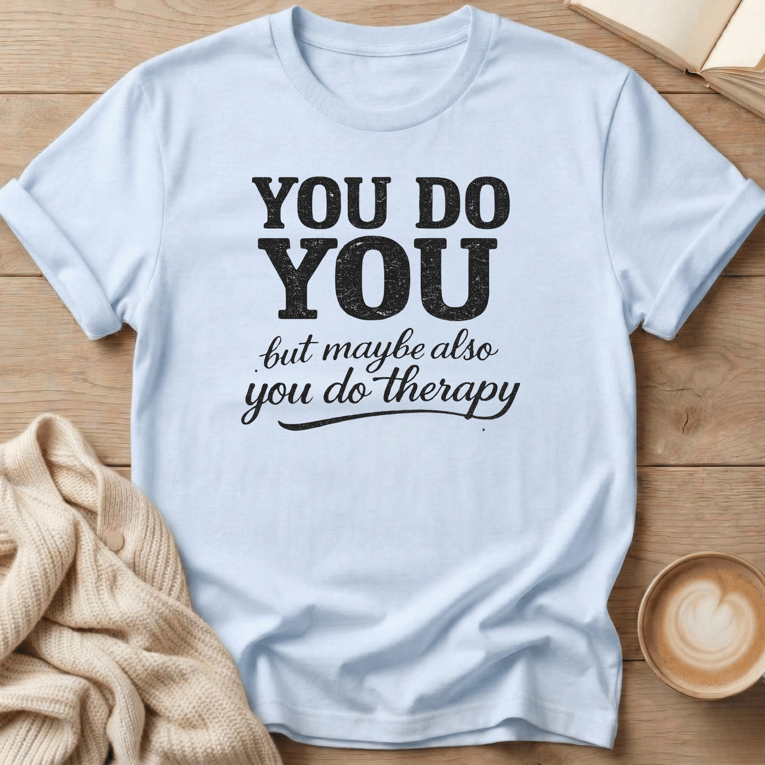 You Do You - But Also Maybe You Do Therapy - T-Shirt
