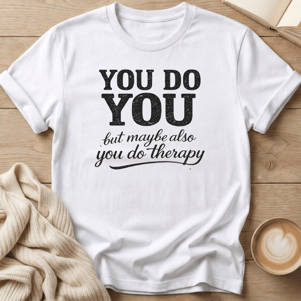 You Do You - But Also Maybe You Do Therapy - T-Shirt