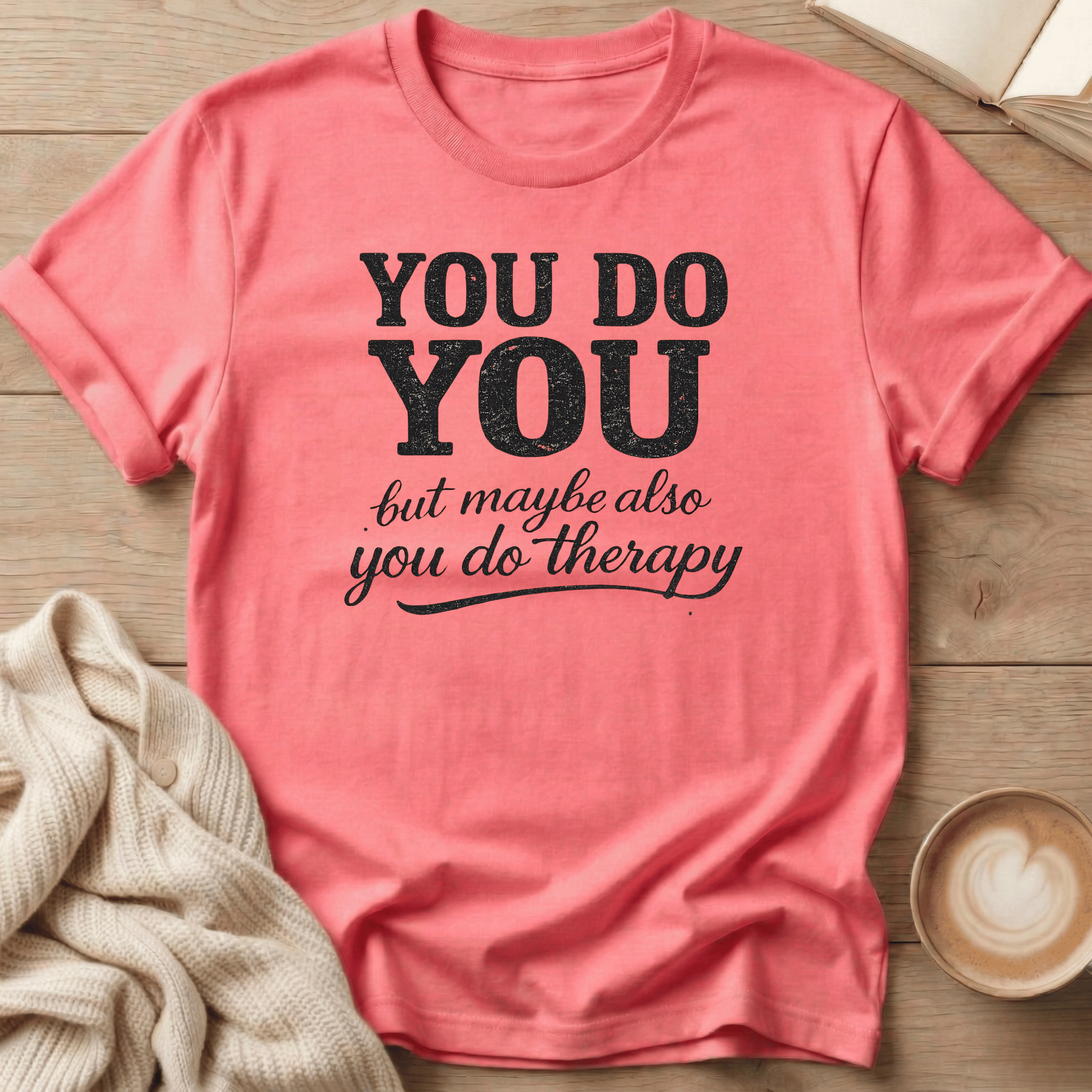 You Do You - But Also Maybe You Do Therapy - T-Shirt