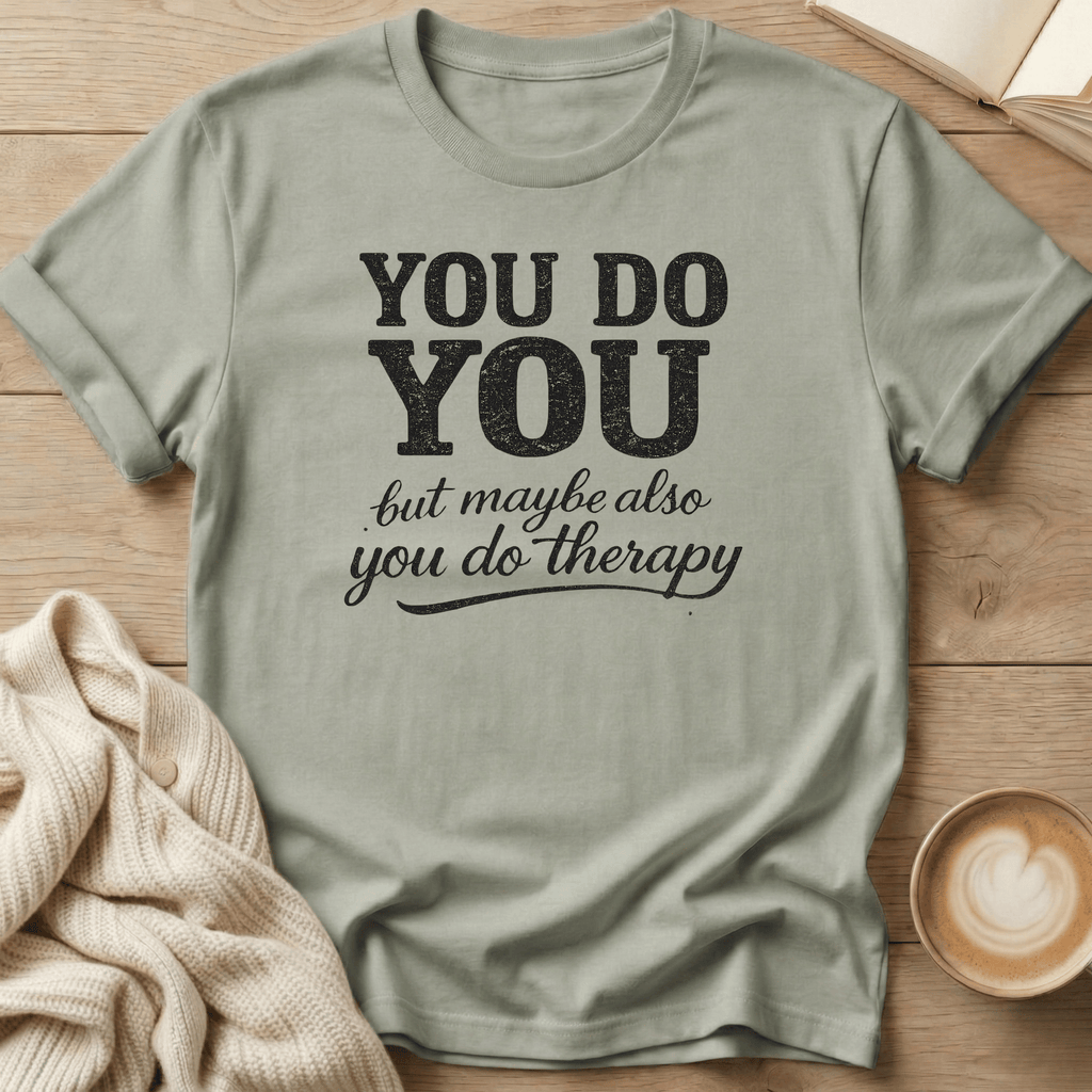 You Do You - But Also Maybe You Do Therapy - T-Shirt