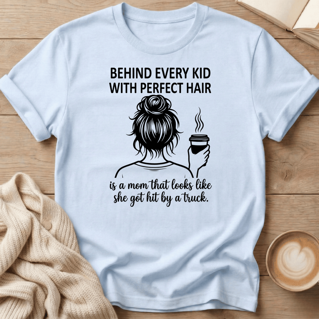 Behind Every Kid with Perfect Hair  - T-Shirt