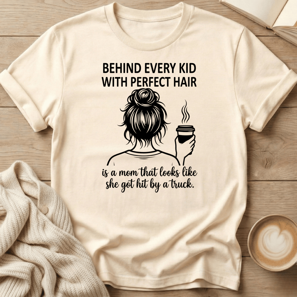 Behind Every Kid with Perfect Hair  - T-Shirt