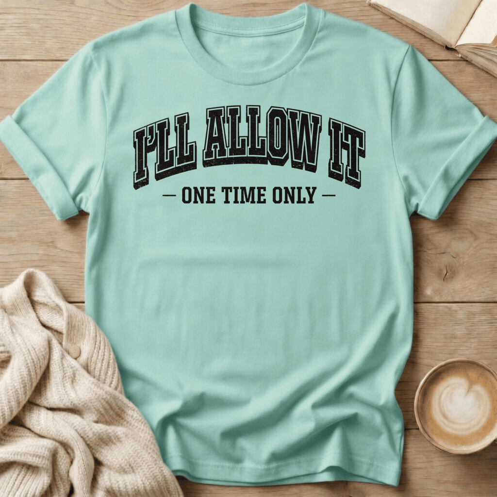 I'll Allow It - One Time Only - T-Shirt