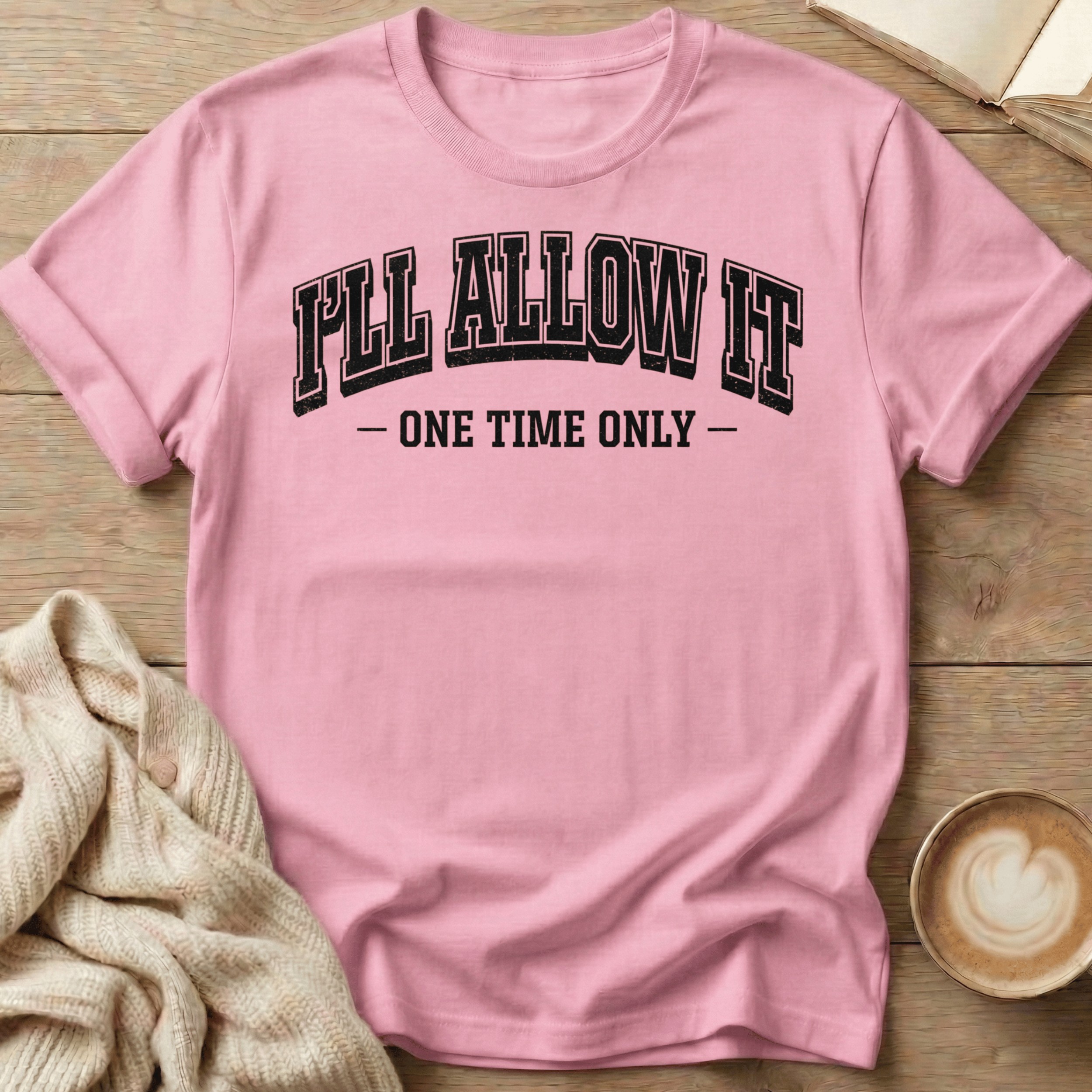 I'll Allow It - One Time Only - T-Shirt
