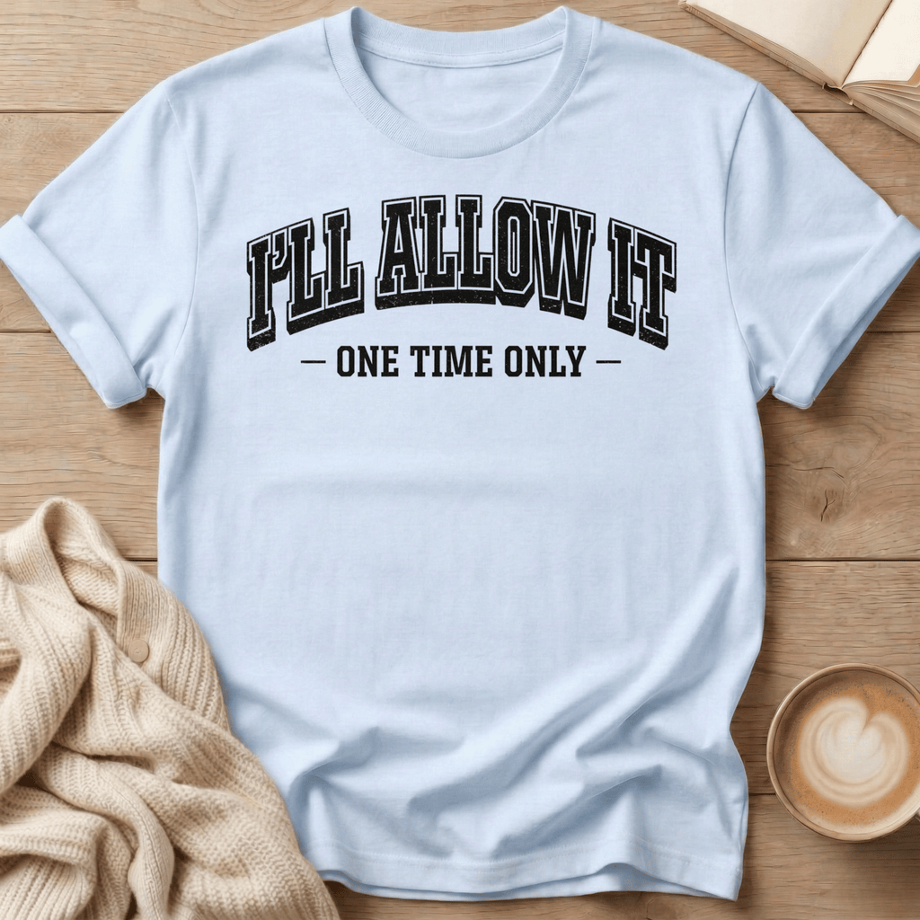 I'll Allow It - One Time Only - T-Shirt