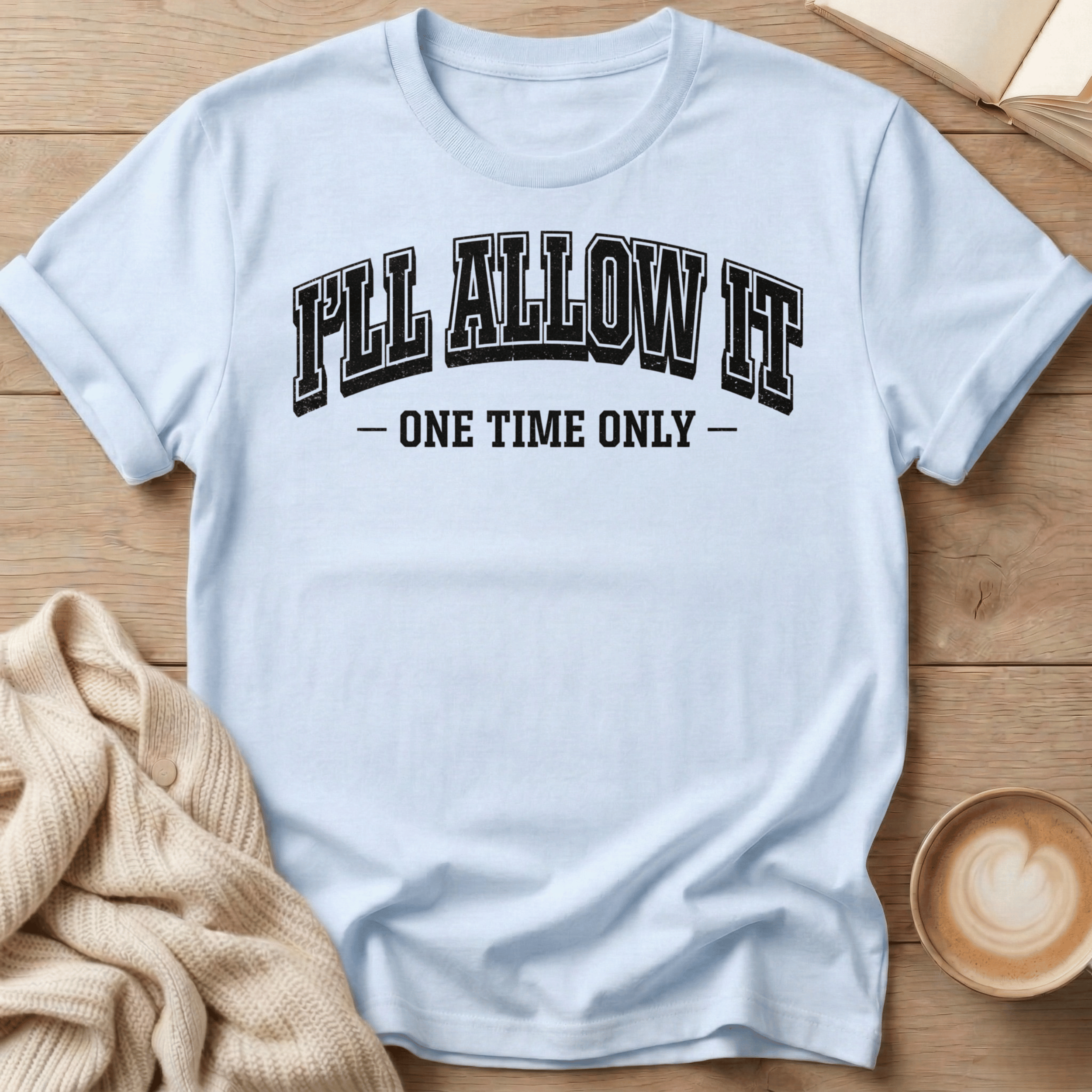 I'll Allow It - One Time Only - T-Shirt