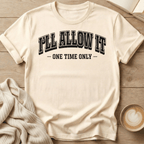 I'll Allow It - One Time Only - T-Shirt