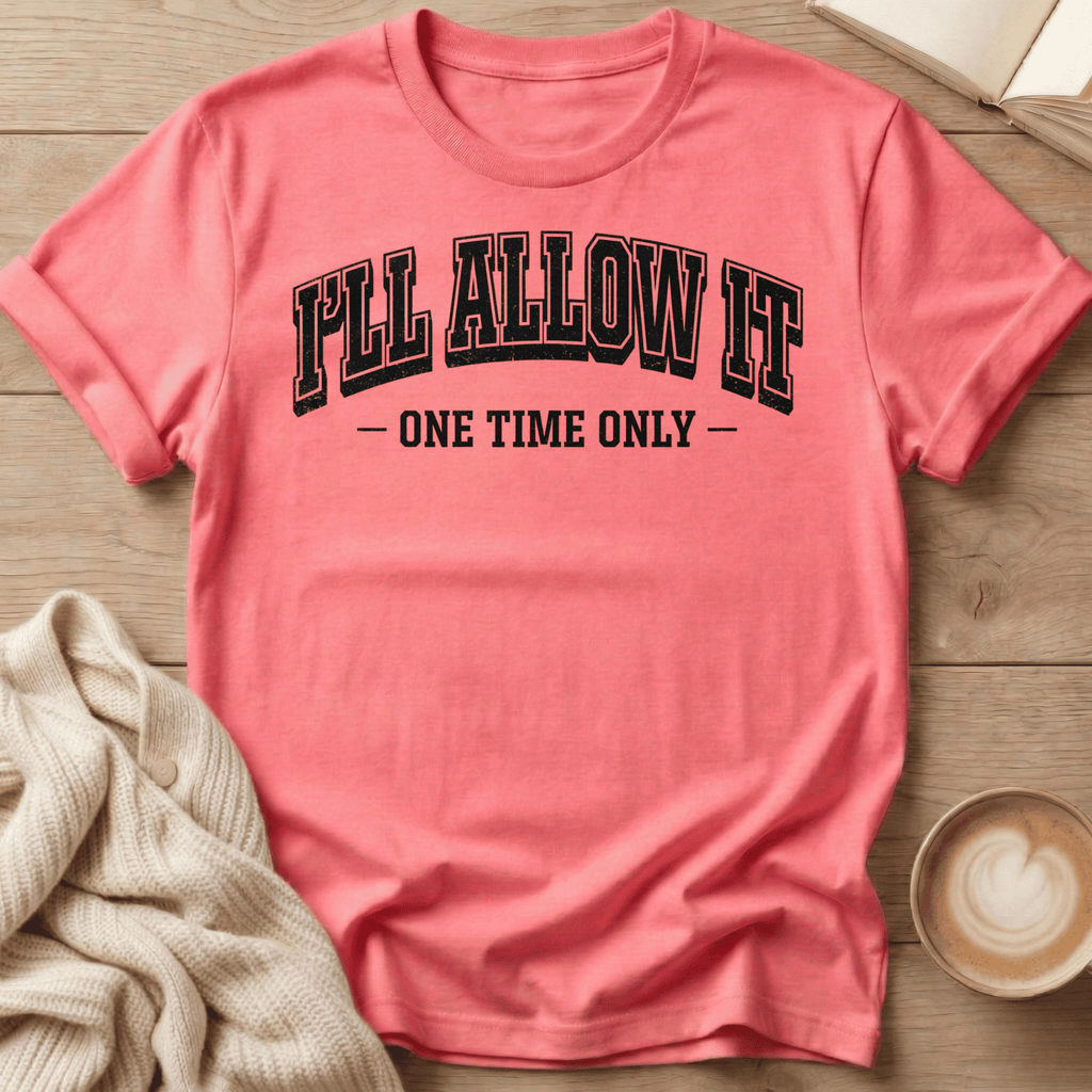 I'll Allow It - One Time Only - T-Shirt