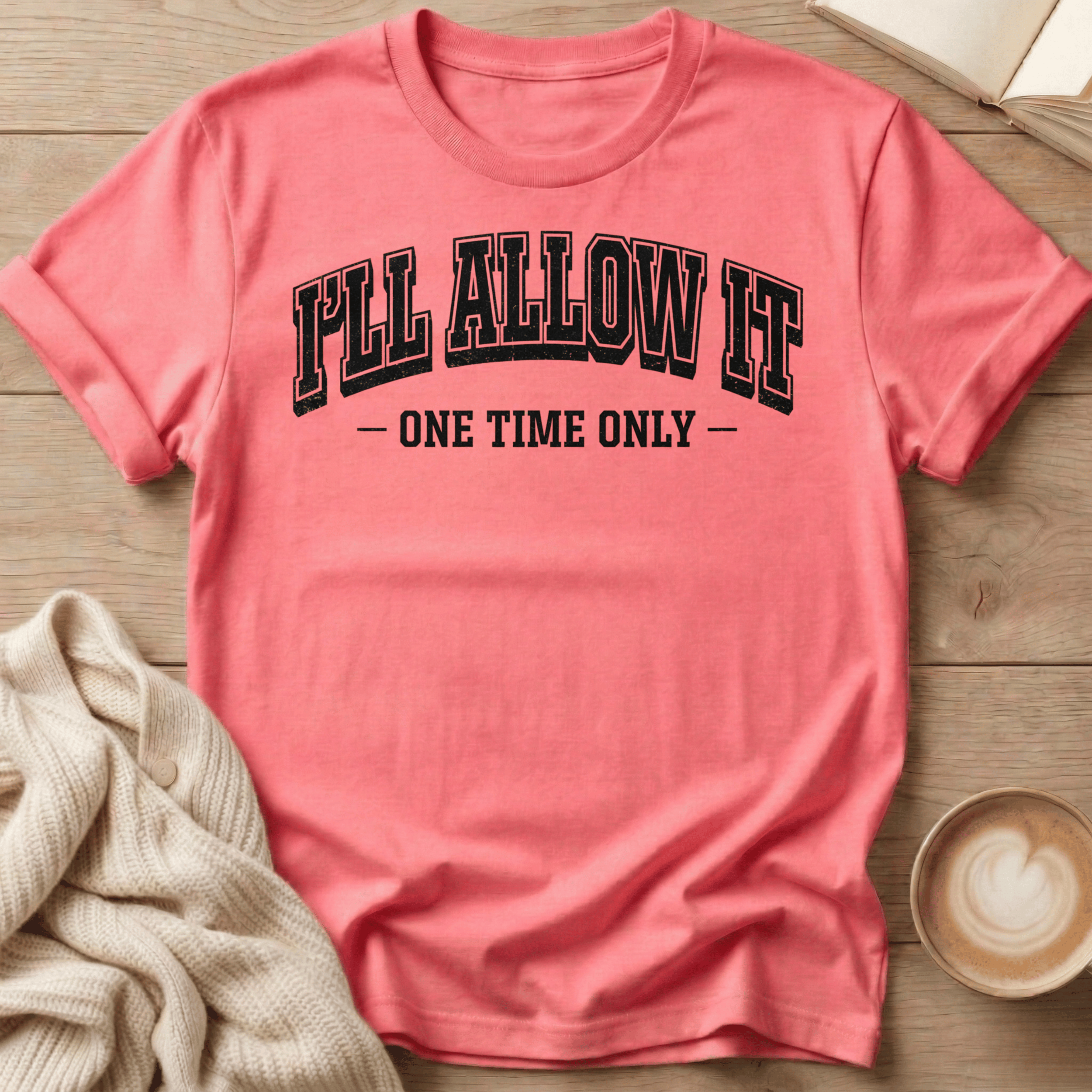I'll Allow It - One Time Only - T-Shirt