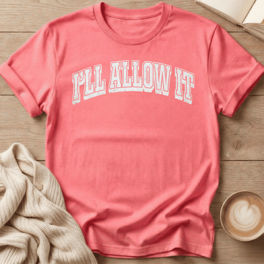 I'll Allow It T-Shirt