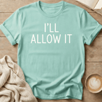 I'll Allow It T-Shirt