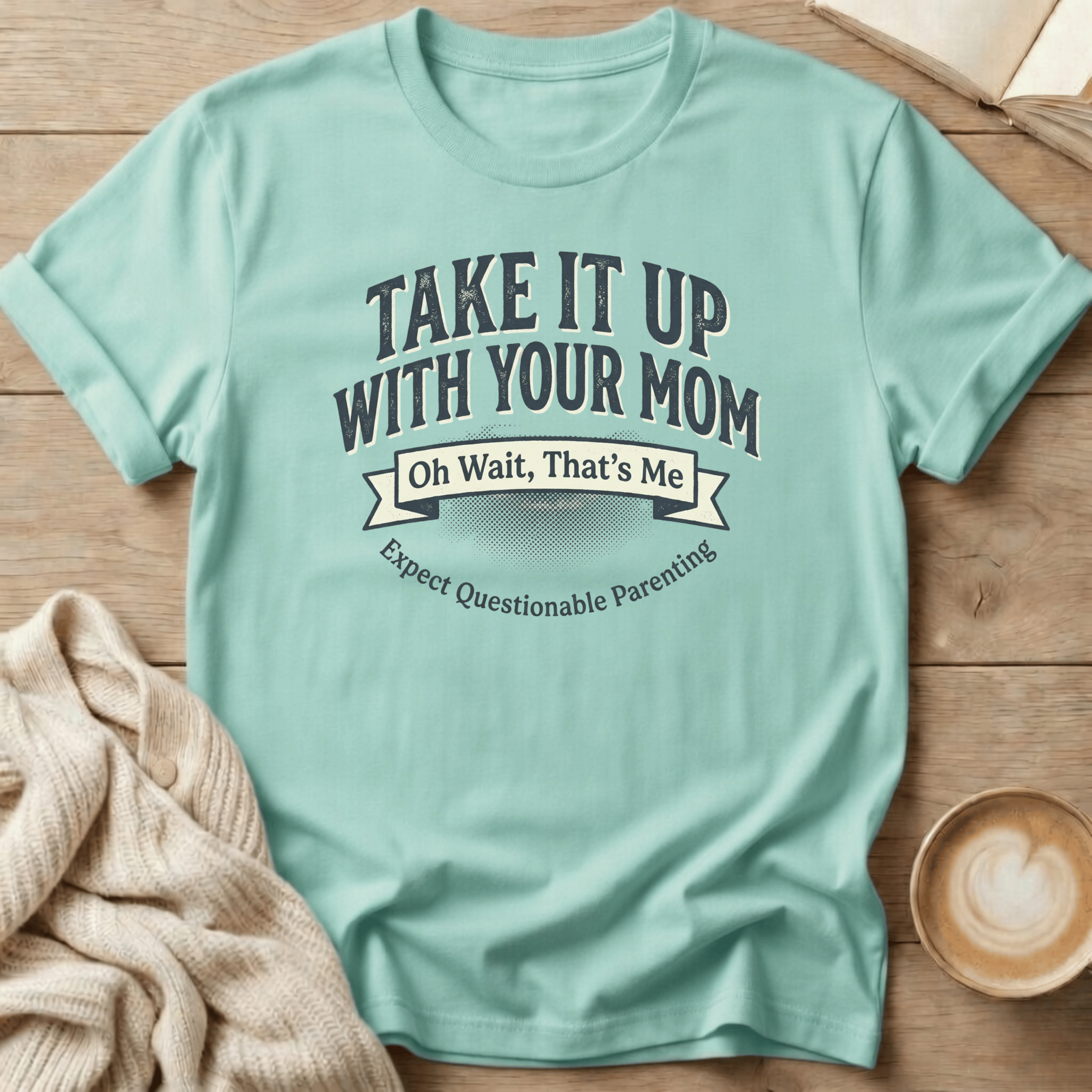 Take It Up With Your Mom - T-Shirt