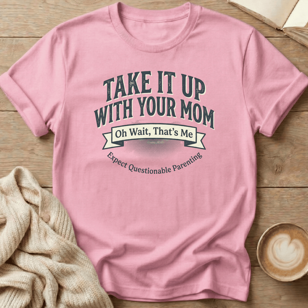 Take It Up With Your Mom - T-Shirt