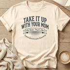 Take It Up With Your Mom - T-Shirt