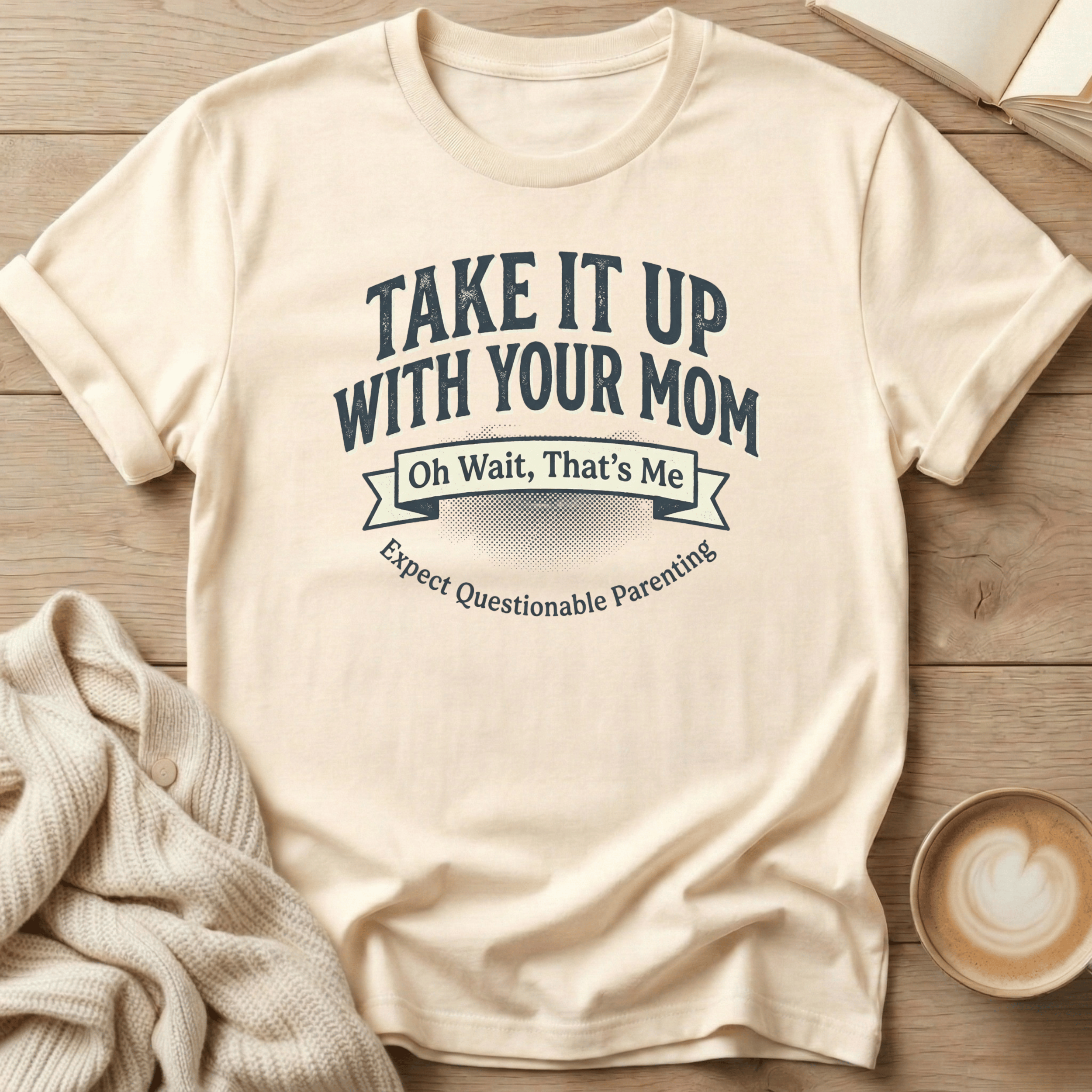 Take It Up With Your Mom - T-Shirt