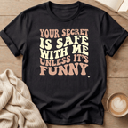 Your Secret Is Safe With Me Unless It's Funny - T-Shirt