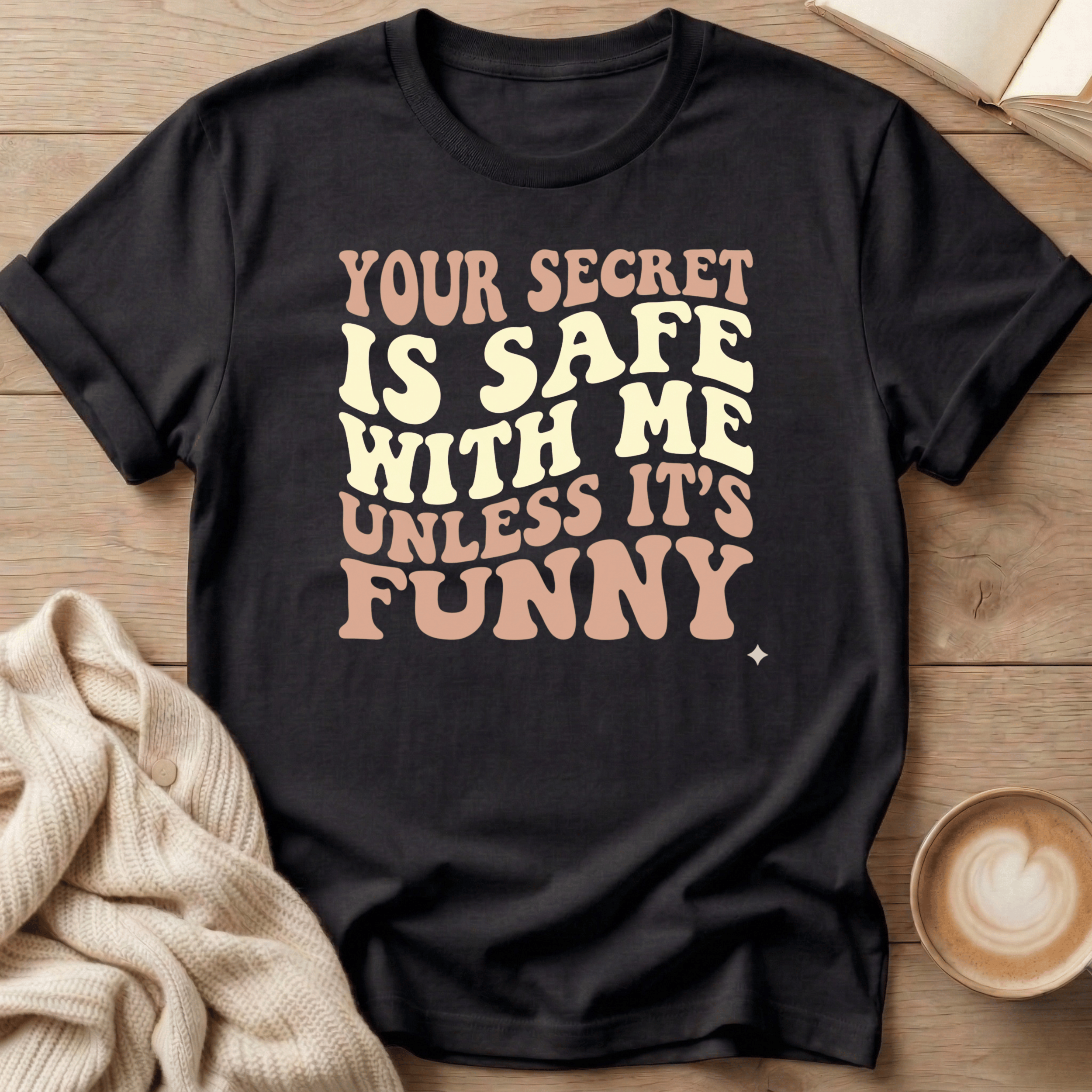 Your Secret Is Safe With Me Unless It's Funny - T-Shirt