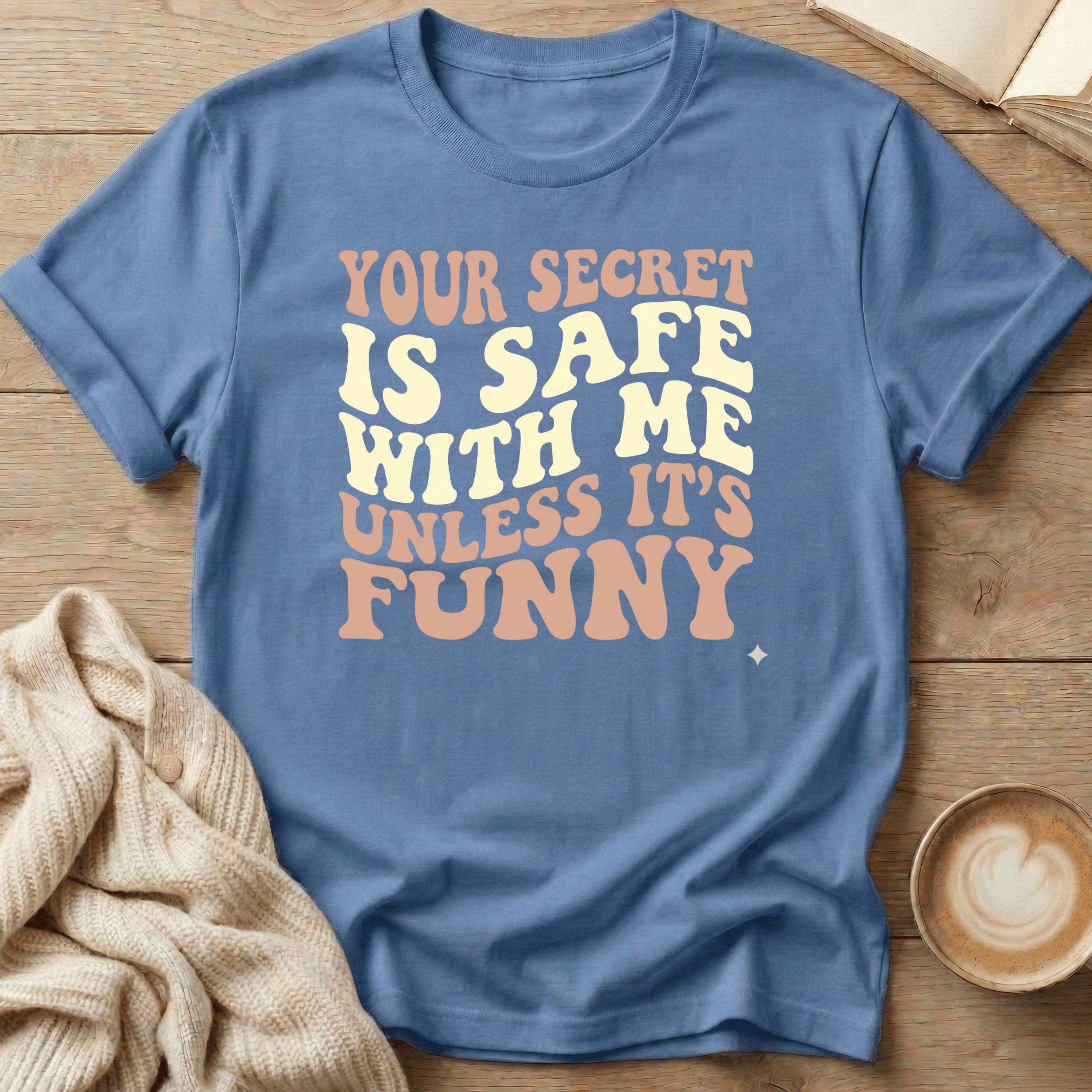 Your Secret Is Safe With Me Unless It's Funny - T-Shirt