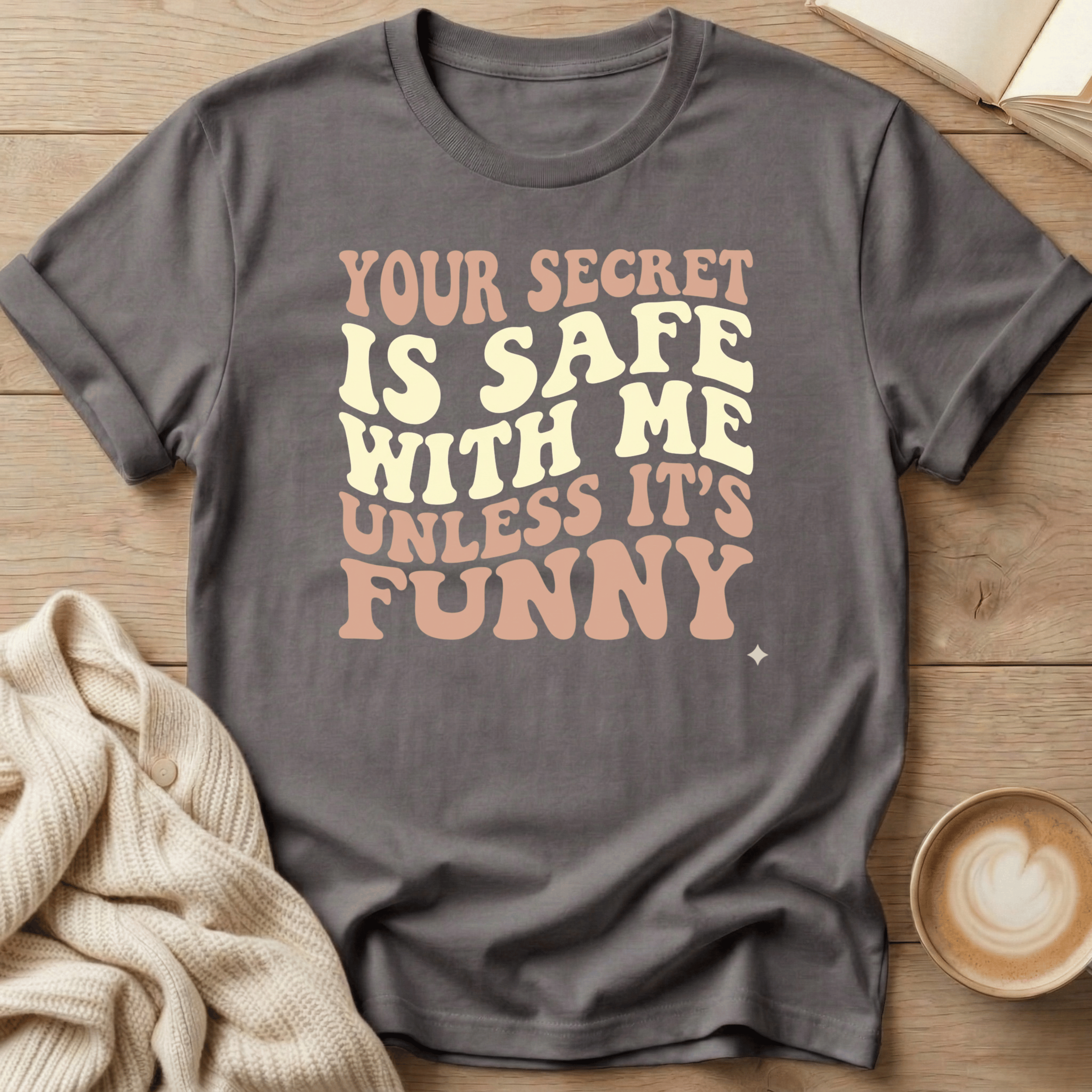 Your Secret Is Safe With Me Unless It's Funny - T-Shirt