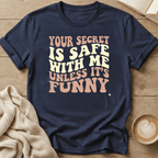 Your Secret Is Safe With Me Unless It's Funny - T-Shirt