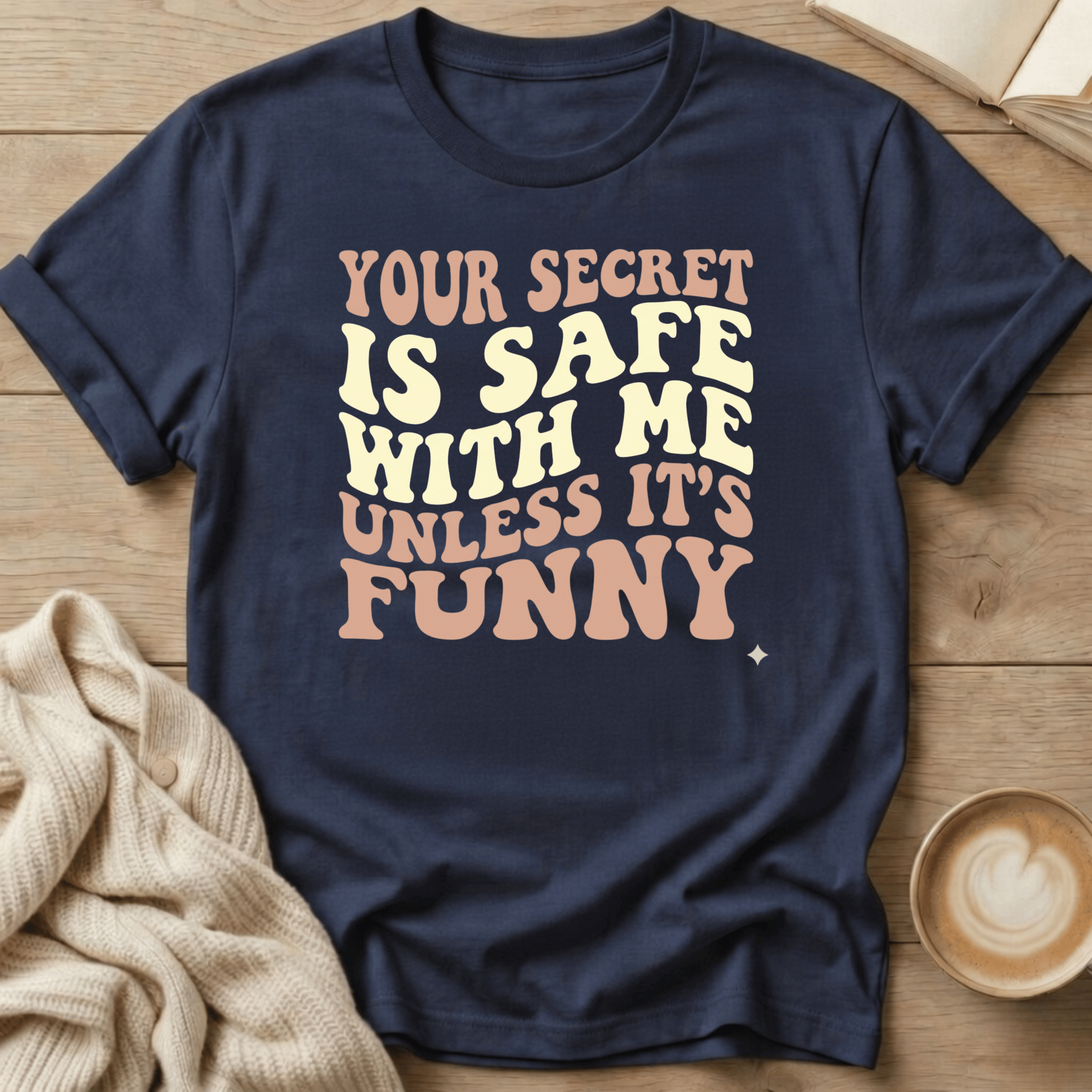 Your Secret Is Safe With Me Unless It's Funny - T-Shirt